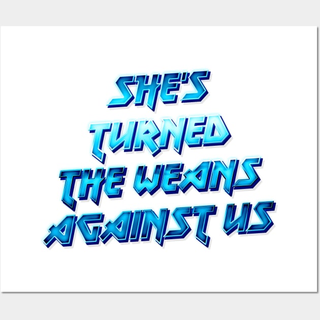 She's turned the weans against us! Wall Art by DankFutura